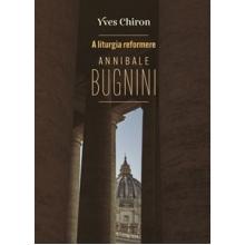 A liturgia reformere. Annibale Bugnini - Yves Chiron