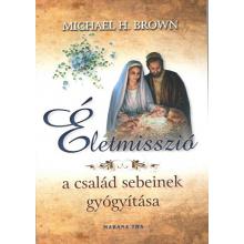 Életmisszió - a család sebeinek gyógyítása - Michael H. Brown