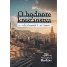 O hodnote kresťanstva a nehodnosti kresťanov - Nikolaj Alexandrovič Berďajev